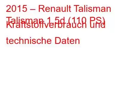 2015 – Renault Talisman
Talisman 1.5d (110 PS) Kraftstoffverbrauch und technische Daten