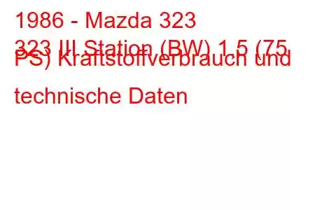 1986 - Mazda 323
323 III Station (BW) 1,5 (75 PS) Kraftstoffverbrauch und technische Daten