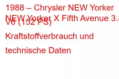 1988 – Chrysler NEW Yorker
NEW Yorker X Fifth Avenue 3.8 V6 (152 PS) Kraftstoffverbrauch und technische Daten