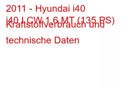 2011 - Hyundai i40
i40 I CW 1,6 MT (135 PS) Kraftstoffverbrauch und technische Daten