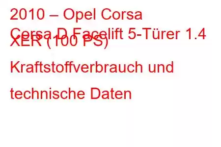 2010 – Opel Corsa
Corsa D Facelift 5-Türer 1.4 XER (100 PS) Kraftstoffverbrauch und technische Daten