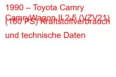 1990 – Toyota Camry
CamryWagon II 2.5 (VZV21) (160 PS) Kraftstoffverbrauch und technische Daten