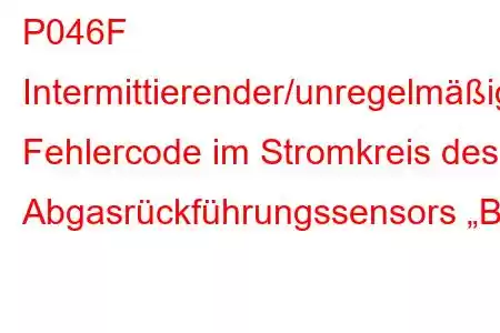 P046F Intermittierender/unregelmäßiger Fehlercode im Stromkreis des Abgasrückführungssensors „B“.