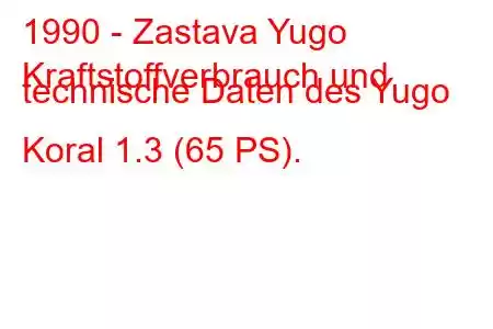 1990 - Zastava Yugo
Kraftstoffverbrauch und technische Daten des Yugo Koral 1.3 (65 PS).
