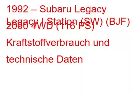 1992 – Subaru Legacy
Legacy I Station (SW) (BJF) 2000 4WD (116 PS) Kraftstoffverbrauch und technische Daten