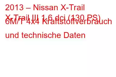 2013 – Nissan X-Trail
X-Trail III 1,6 dci (130 PS) 6M/T 4x4 Kraftstoffverbrauch und technische Daten