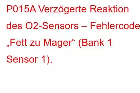 P015A Verzögerte Reaktion des O2-Sensors – Fehlercode „Fett zu Mager“ (Bank 1 Sensor 1).