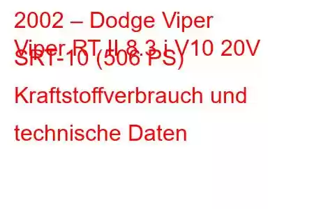 2002 – Dodge Viper
Viper RT II 8.3 i V10 20V SRT-10 (506 PS) Kraftstoffverbrauch und technische Daten