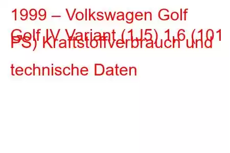 1999 – Volkswagen Golf
Golf IV Variant (1J5) 1,6 (101 PS) Kraftstoffverbrauch und technische Daten