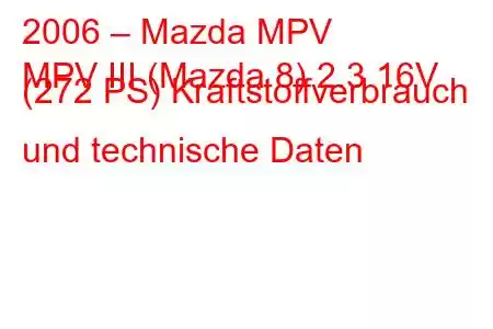 2006 – Mazda MPV
MPV III (Mazda 8) 2.3 16V (272 PS) Kraftstoffverbrauch und technische Daten