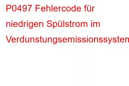 P0497 Fehlercode für niedrigen Spülstrom im Verdunstungsemissionssystem