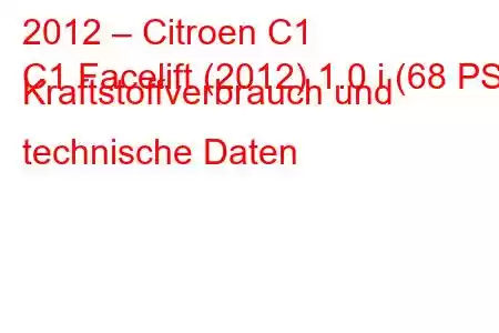 2012 – Citroen C1
C1 Facelift (2012) 1.0 i (68 PS) Kraftstoffverbrauch und technische Daten