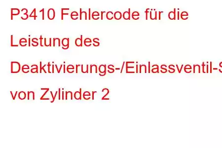 P3410 Fehlercode für die Leistung des Deaktivierungs-/Einlassventil-Steuerkreises von Zylinder 2