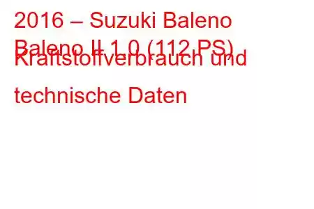 2016 – Suzuki Baleno
Baleno II 1.0 (112 PS) Kraftstoffverbrauch und technische Daten