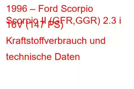 1996 – Ford Scorpio
Scorpio II (GFR,GGR) 2.3 i 16V (147 PS) Kraftstoffverbrauch und technische Daten