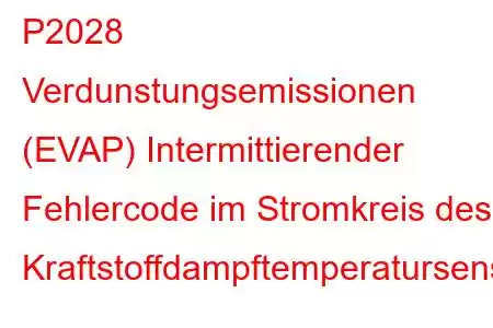 P2028 Verdunstungsemissionen (EVAP) Intermittierender Fehlercode im Stromkreis des Kraftstoffdampftemperatursensors