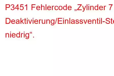 P3451 Fehlercode „Zylinder 7 Deaktivierung/Einlassventil-Steuerkreis niedrig“.