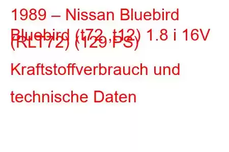 1989 – Nissan Bluebird
Bluebird (t72 ,t12) 1.8 i 16V (RLT72) (129 PS) Kraftstoffverbrauch und technische Daten