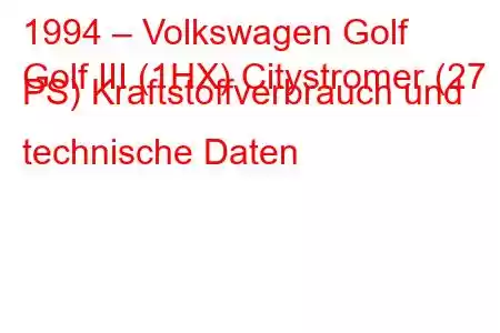 1994 – Volkswagen Golf
Golf III (1HX) Citystromer (27 PS) Kraftstoffverbrauch und technische Daten