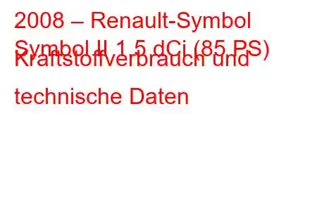 2008 – Renault-Symbol
Symbol II 1,5 dCi (85 PS) Kraftstoffverbrauch und technische Daten