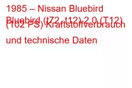 1985 – Nissan Bluebird
Bluebird (t72, t12) 2.0 (T12) (102 PS) Kraftstoffverbrauch und technische Daten