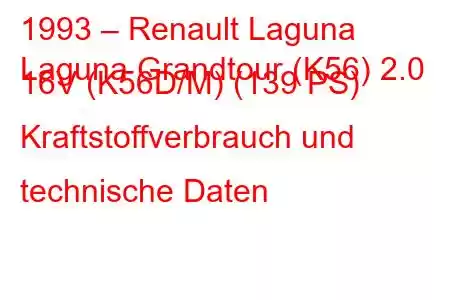 1993 – Renault Laguna
Laguna Grandtour (K56) 2.0 16V (K56D/M) (139 PS) Kraftstoffverbrauch und technische Daten