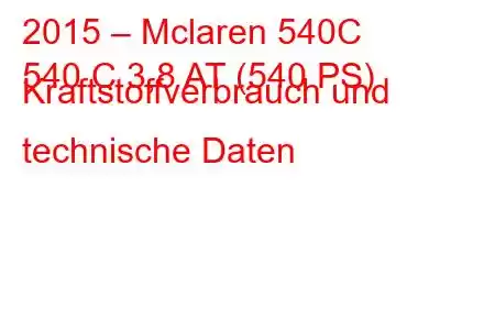 2015 – Mclaren 540C
540 C 3,8 AT (540 PS) Kraftstoffverbrauch und technische Daten