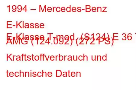 1994 – Mercedes-Benz E-Klasse
E-Klasse T-mod. (S124) E 36 T AMG (124.092) (272 PS) Kraftstoffverbrauch und technische Daten