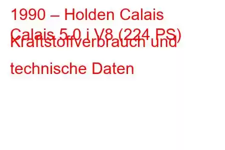 1990 – Holden Calais
Calais 5.0 i V8 (224 PS) Kraftstoffverbrauch und technische Daten