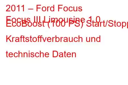 2011 – Ford Focus
Focus III Limousine 1.0 EcoBoost (100 PS) Start/Stopp, Kraftstoffverbrauch und technische Daten