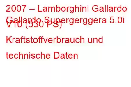 2007 – Lamborghini Gallardo
Gallardo Supergerggera 5.0i V10 (530 PS) Kraftstoffverbrauch und technische Daten