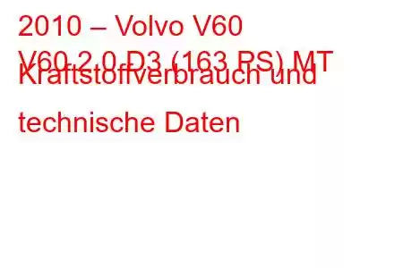 2010 – Volvo V60
V60 2.0 D3 (163 PS) MT Kraftstoffverbrauch und technische Daten