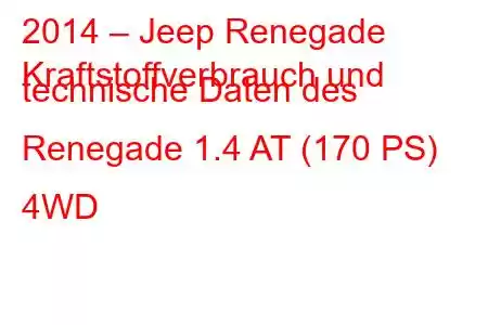 2014 – Jeep Renegade
Kraftstoffverbrauch und technische Daten des Renegade 1.4 AT (170 PS) 4WD