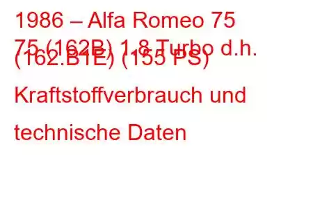 1986 – Alfa Romeo 75
75 (162B) 1.8 Turbo d.h. (162.B1E) (155 PS) Kraftstoffverbrauch und technische Daten