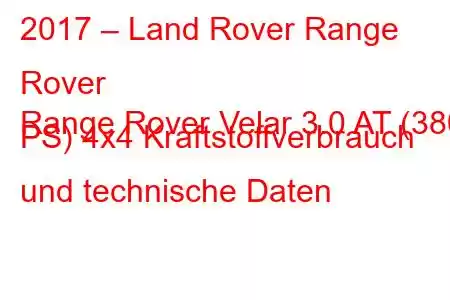 2017 – Land Rover Range Rover
Range Rover Velar 3.0 AT (380 PS) 4x4 Kraftstoffverbrauch und technische Daten