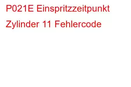 P021E Einspritzzeitpunkt Zylinder 11 Fehlercode