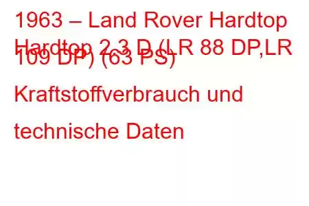 1963 – Land Rover Hardtop
Hardtop 2.3 D (LR 88 DP,LR 109 DP) (63 PS) Kraftstoffverbrauch und technische Daten