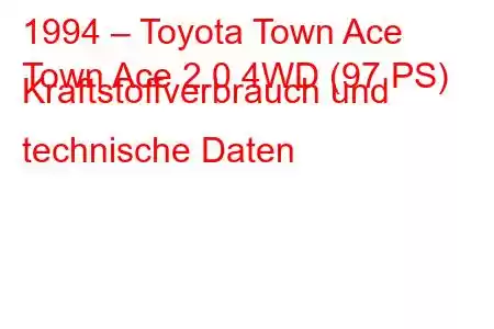 1994 – Toyota Town Ace
Town Ace 2.0 4WD (97 PS) Kraftstoffverbrauch und technische Daten