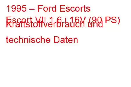 1995 – Ford Escorts
Escort VII 1.6 i 16V (90 PS) Kraftstoffverbrauch und technische Daten