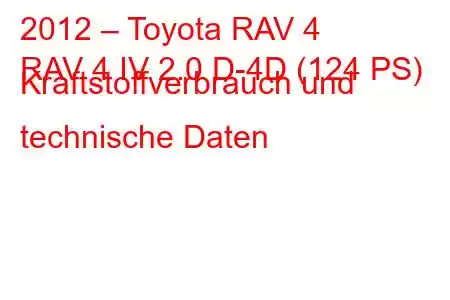 2012 – Toyota RAV 4
RAV 4 IV 2.0 D-4D (124 PS) Kraftstoffverbrauch und technische Daten