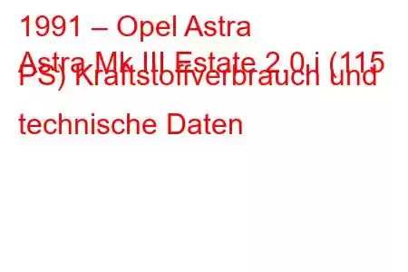 1991 – Opel Astra
Astra Mk III Estate 2.0 i (115 PS) Kraftstoffverbrauch und technische Daten