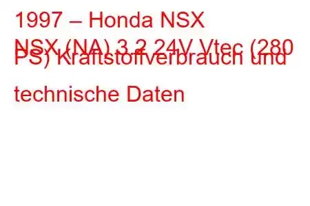 1997 – Honda NSX
NSX (NA) 3.2 24V Vtec (280 PS) Kraftstoffverbrauch und technische Daten