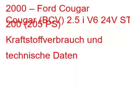 2000 – Ford Cougar
Cougar (BCV) 2.5 i V6 24V ST 200 (205 PS) Kraftstoffverbrauch und technische Daten