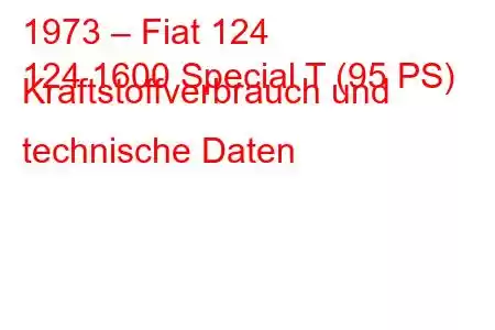 1973 – Fiat 124
124 1600 Special T (95 PS) Kraftstoffverbrauch und technische Daten