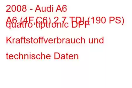 2008 - Audi A6
A6 (4F,C6) 2.7 TDI (190 PS) quatro tiptronic DPF Kraftstoffverbrauch und technische Daten