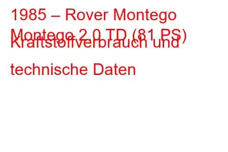 1985 – Rover Montego
Montego 2.0 TD (81 PS) Kraftstoffverbrauch und technische Daten