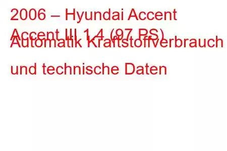 2006 – Hyundai Accent
Accent III 1.4 (97 PS) Automatik Kraftstoffverbrauch und technische Daten