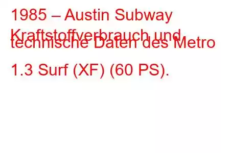 1985 – Austin Subway
Kraftstoffverbrauch und technische Daten des Metro 1.3 Surf (XF) (60 PS).