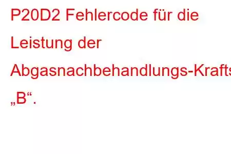 P20D2 Fehlercode für die Leistung der Abgasnachbehandlungs-Kraftstoffeinspritzdüse „B“.