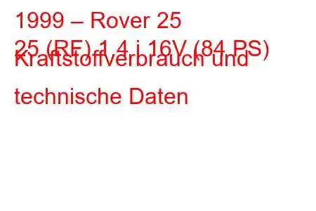 1999 – Rover 25
25 (RF) 1.4 i 16V (84 PS) Kraftstoffverbrauch und technische Daten